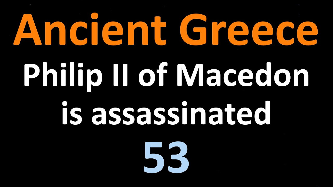 Ancient Greek History - Philip II of Macedon is assassinated - 53