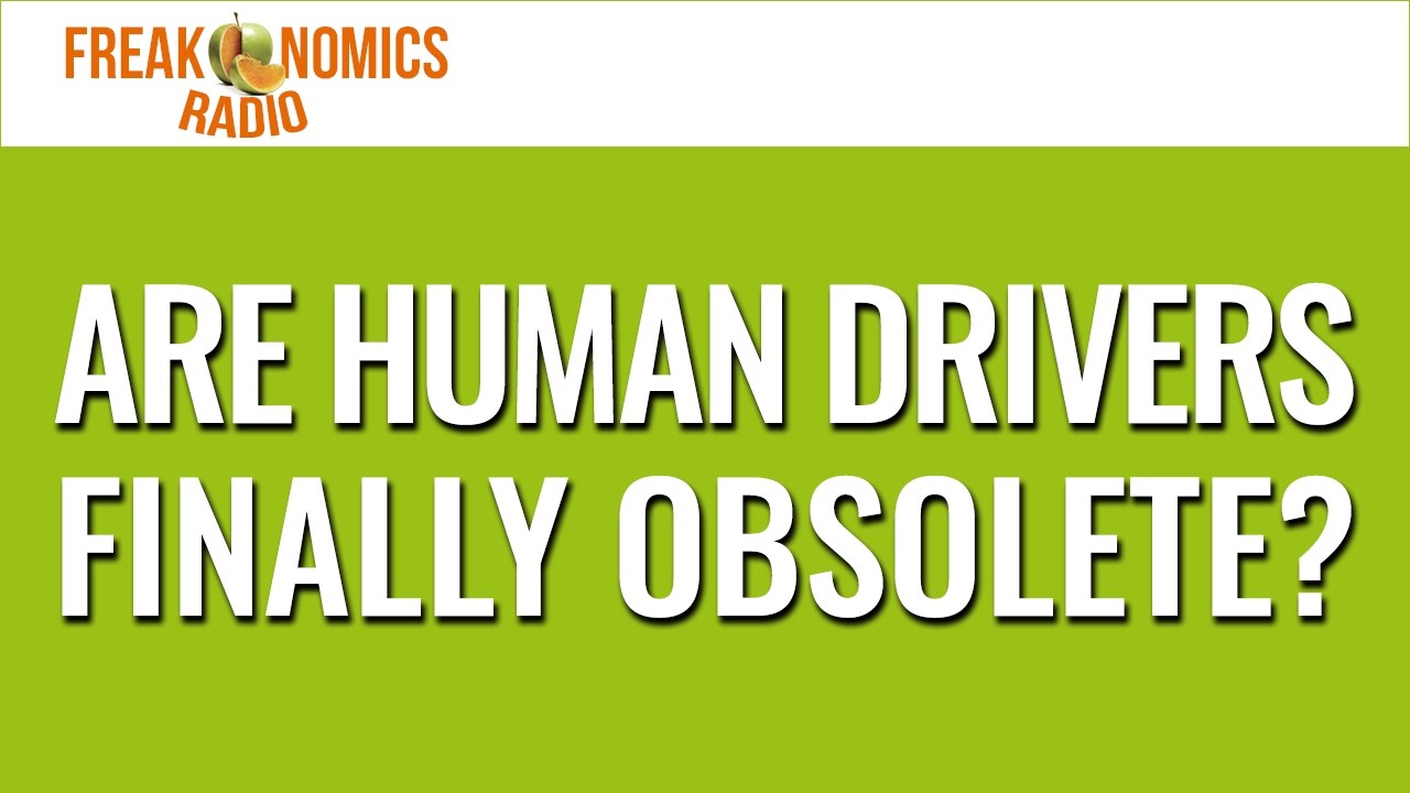 Are Human Drivers Finally Obsolete? | Freakonomics Radio