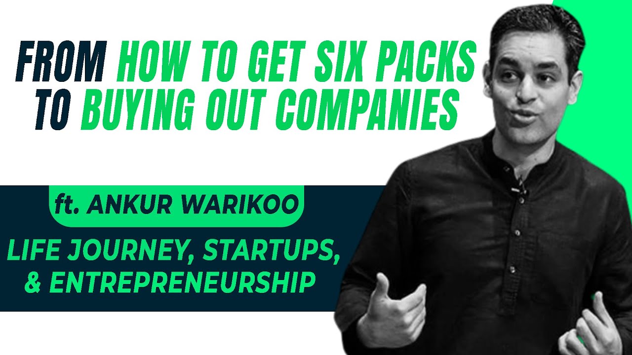 From Getting Six-Pack abs to buying out companies ft. Ankur @warikoo