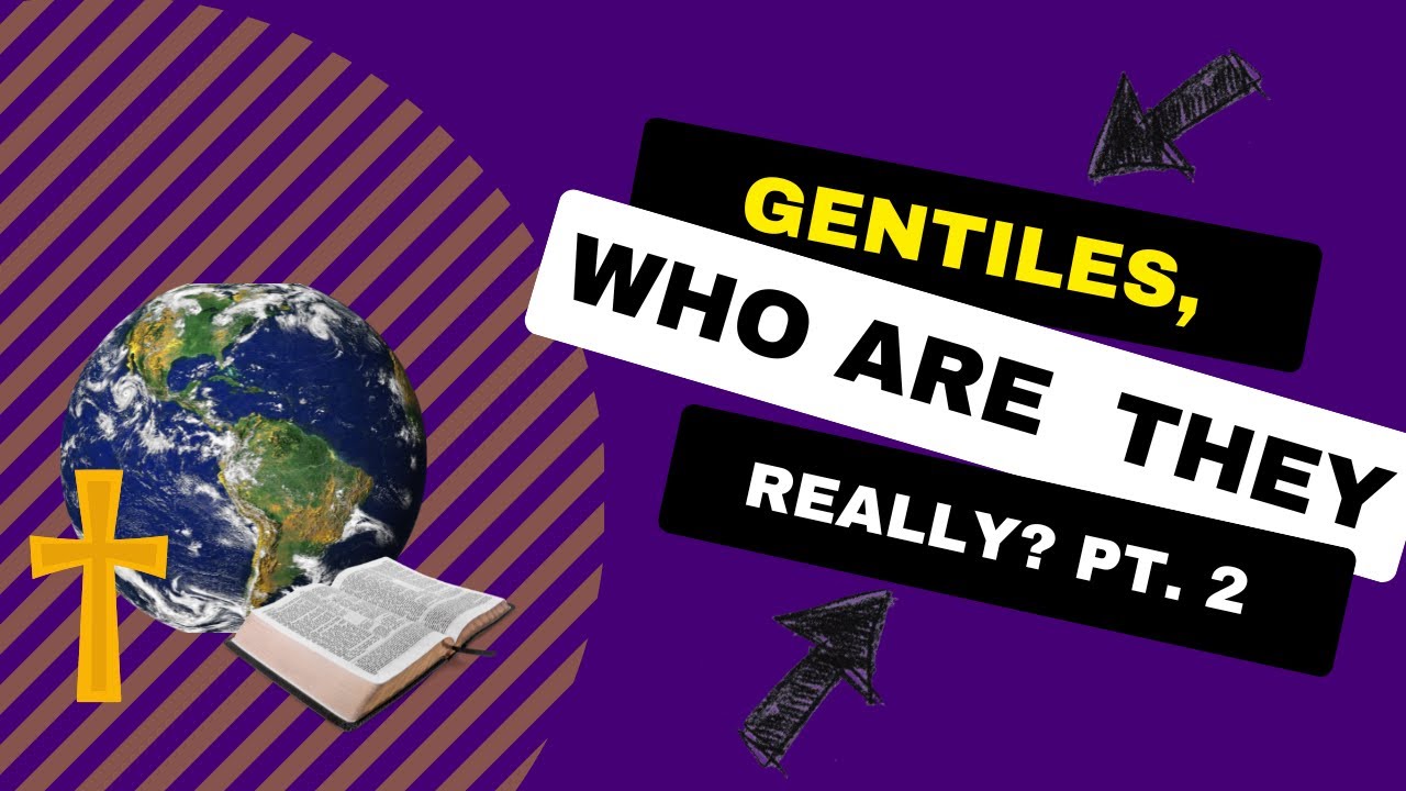 Gentiles, Who Are They Really? Pt 2