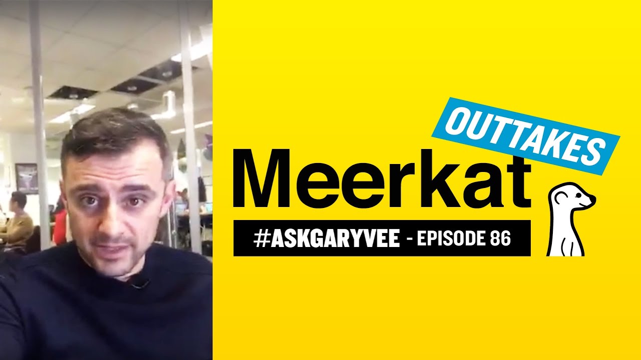 Meerkat Outtakes: #AskGaryVee Ep 86