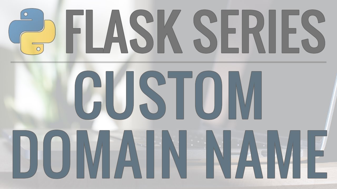 Python Flask Tutorial: How to Use a Custom Domain Name for Our Application