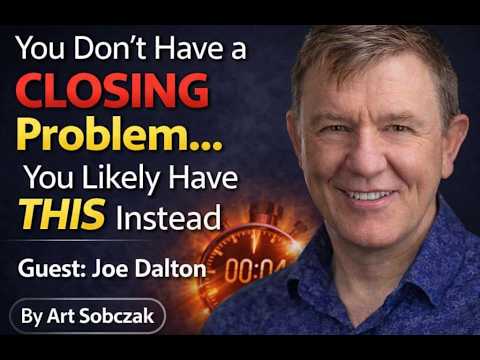You Don't Have a Closing Problem, You Likely Have This Instead, with Guest, Joe Dalton