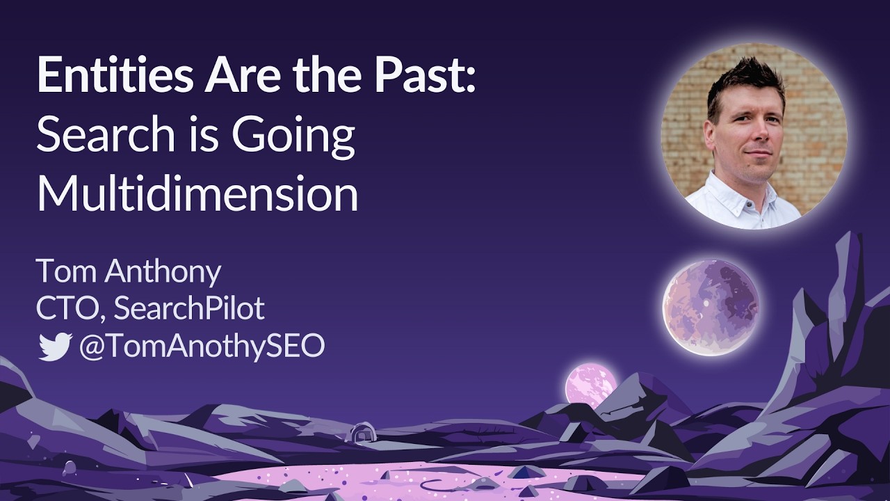 Entities Are the Past: Search Is Going Multidimensional by Tom Anthony | MozCon 2023