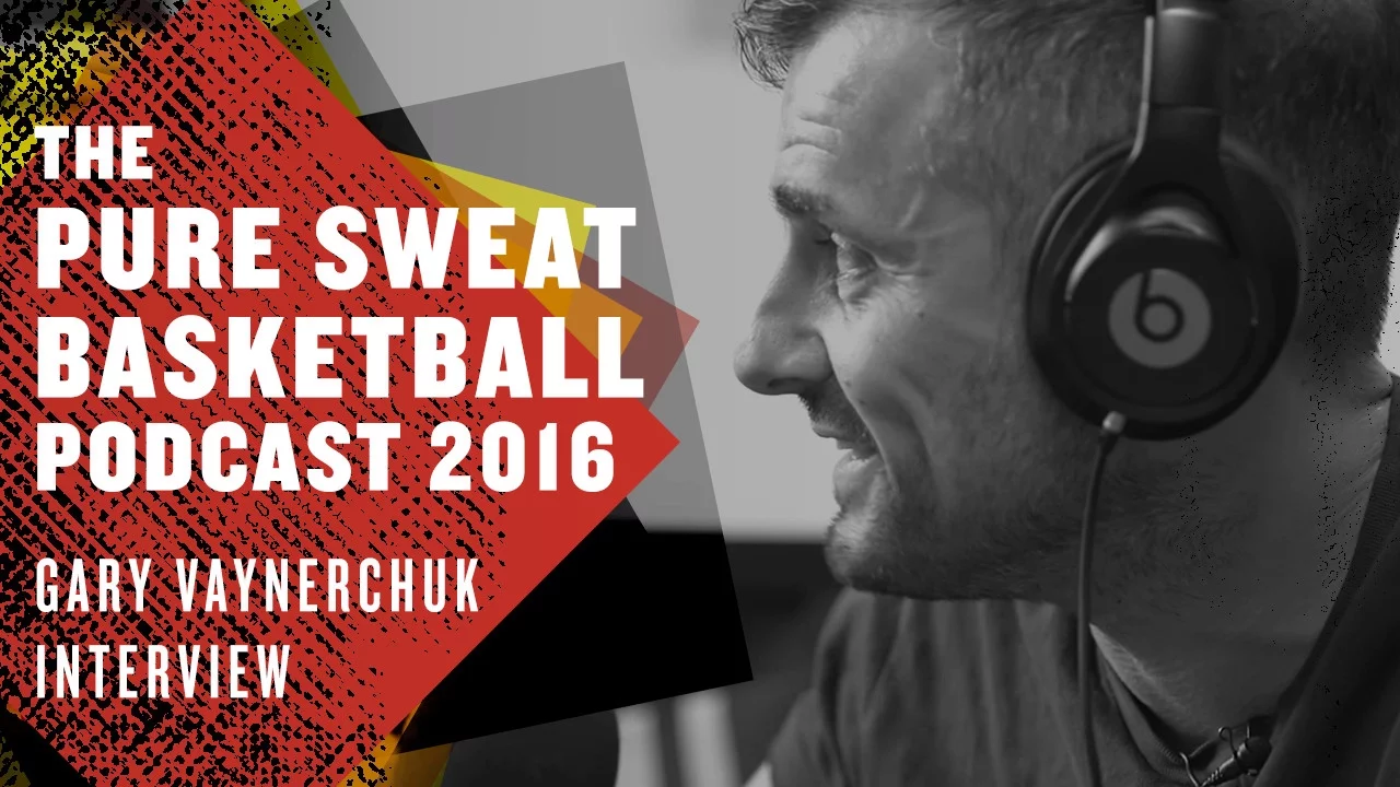 THE PURE SWEAT BASKETBALL PODCAST 2016 | GARY VAYNERCHUK INTERVIEW