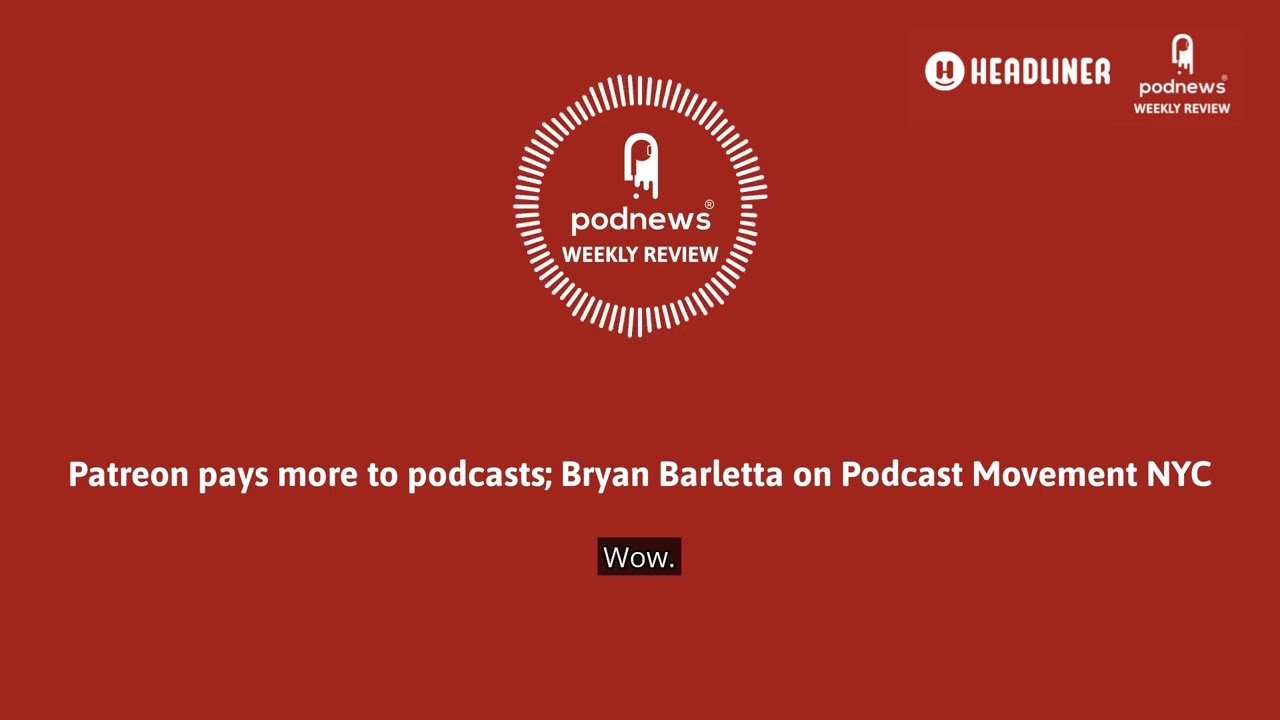 Patreon pays more to podcasts; Bryan Barletta on Podcast Movement NYC