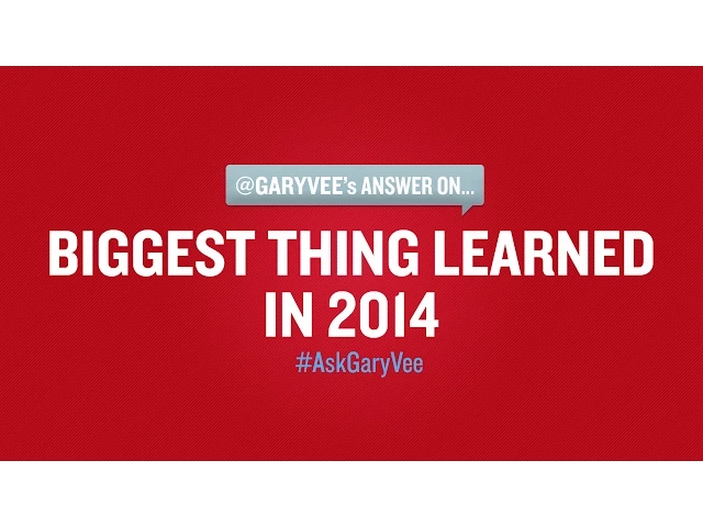The Biggest Thing Gary Vaynerchuk Learned in 2014