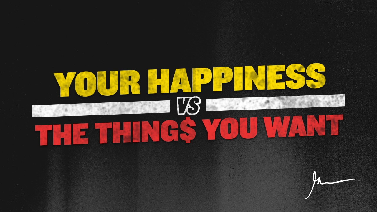 Your Happiness Versus The Things You Want
