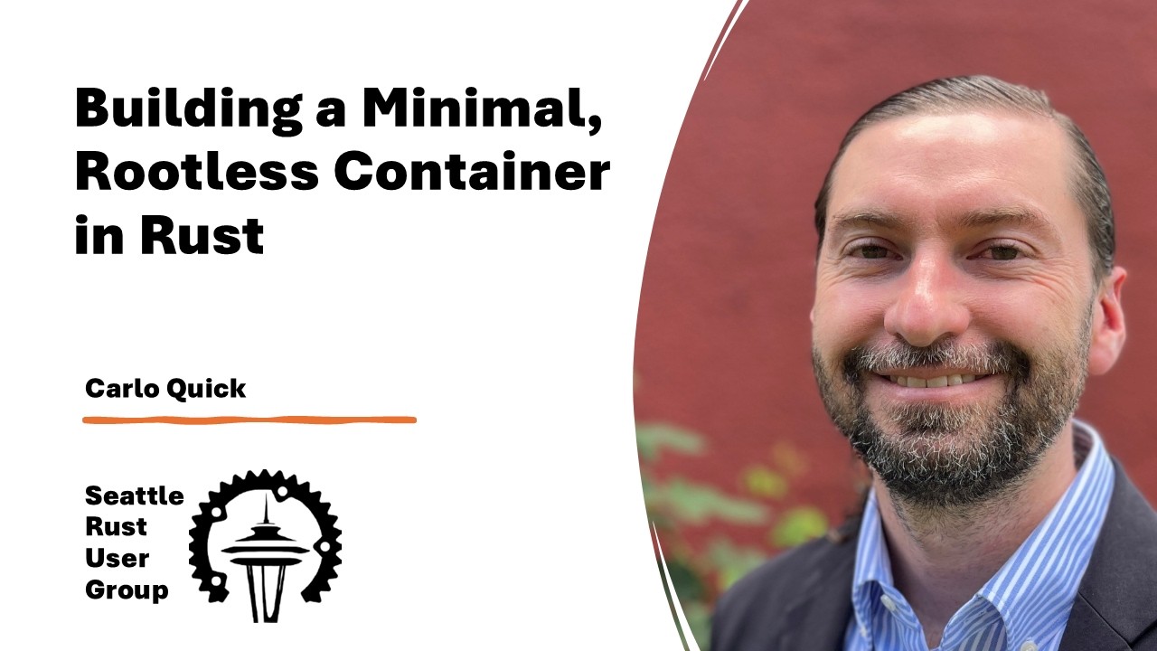 Building a Minimal, Rootless Container in Rust—by Carlo Quick—Seattle Rust User Group, March 2026