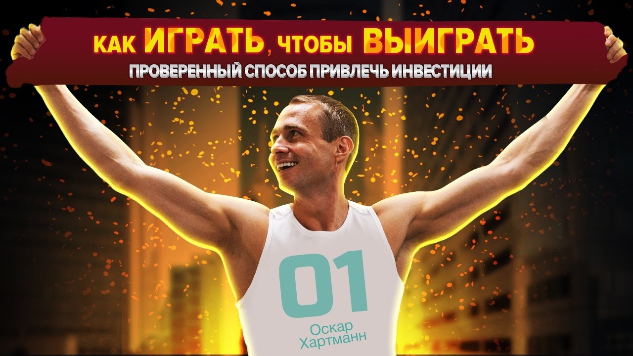 КАК играть, чтобы ВЫИГРАТЬ? Проверенный способ привлечь инвестиции / Оскар Хартманн