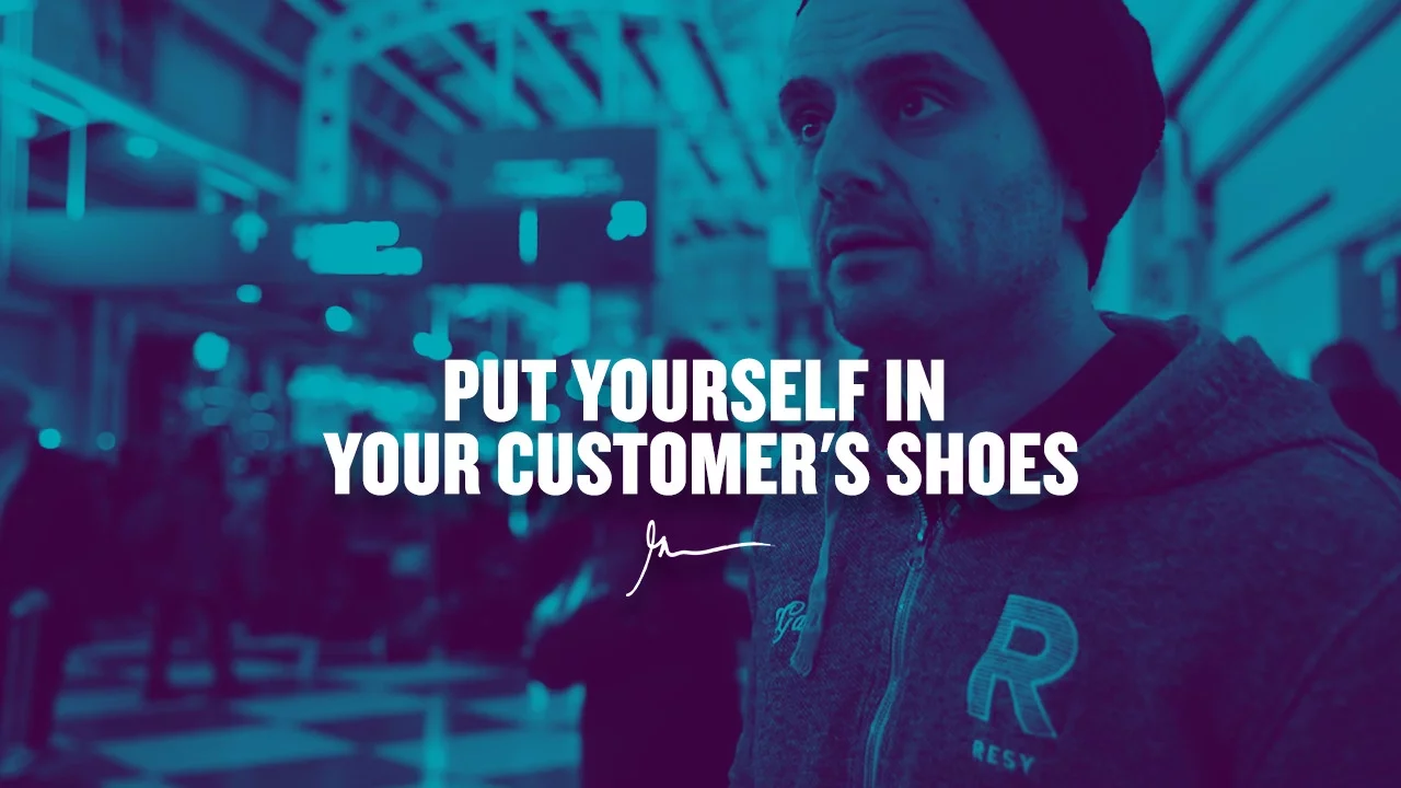 PUT YOURSELF IN YOUR CUSTOMER'S SHOES