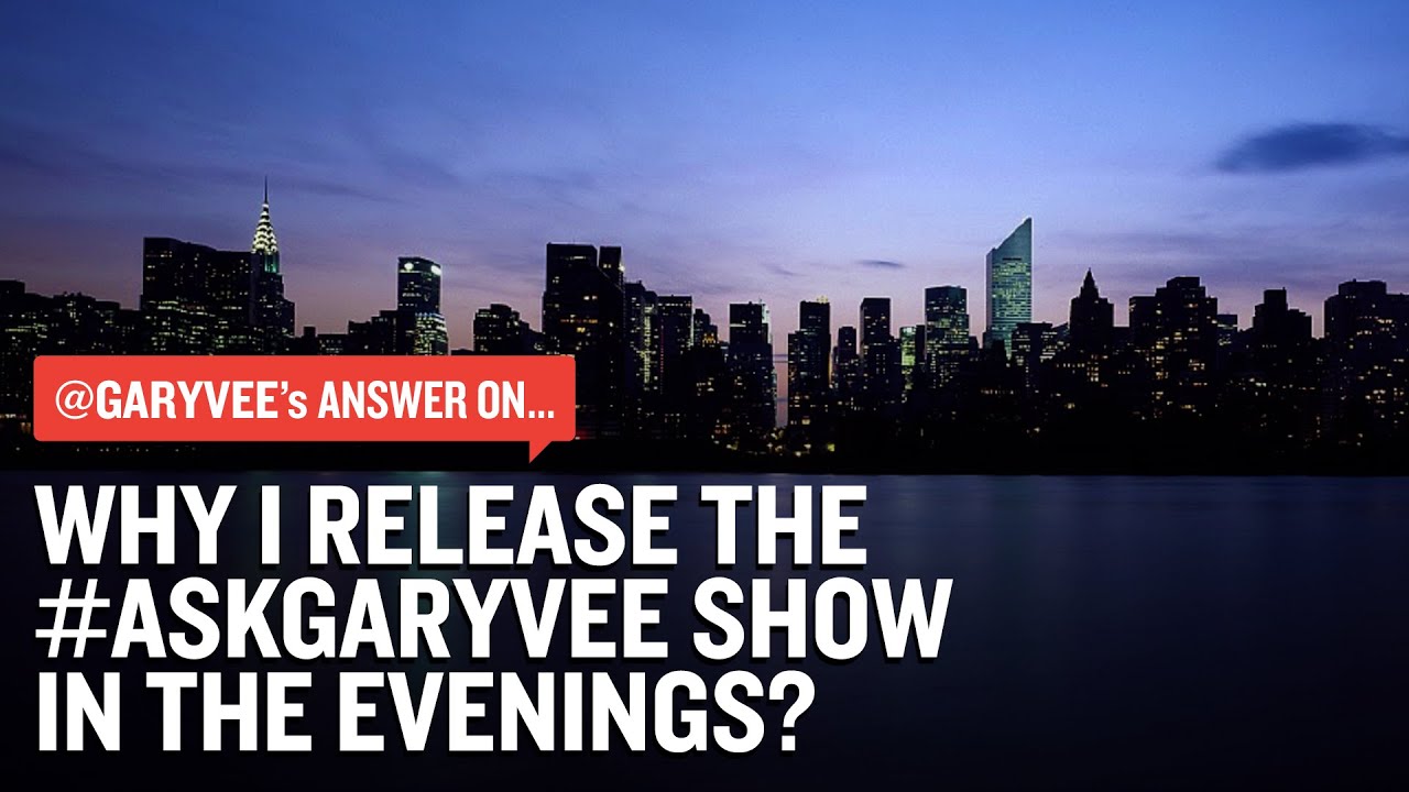 Why I Release The #AskGaryVee Show In The Evenings